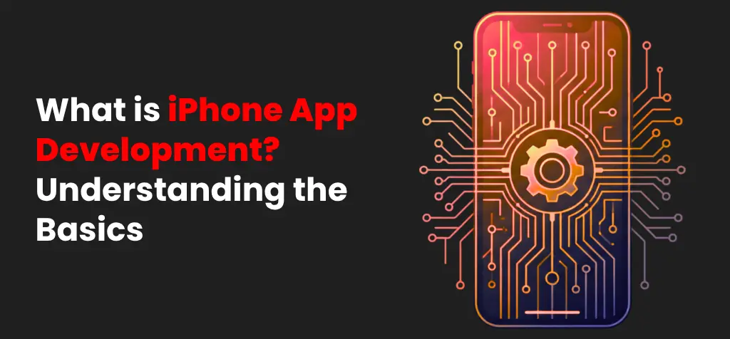 What is iPhone App Development? Understanding the Basics